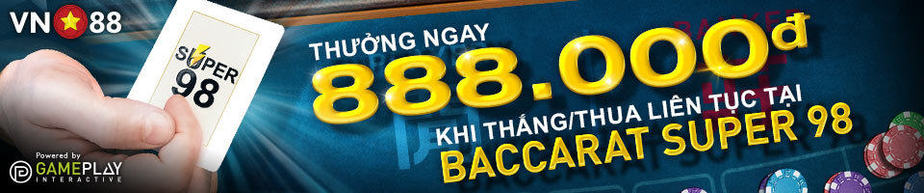 Thắng hay thua cũng nhận thưởng lên đến 888.000 VNĐ tại BACCARAT SUPER 98