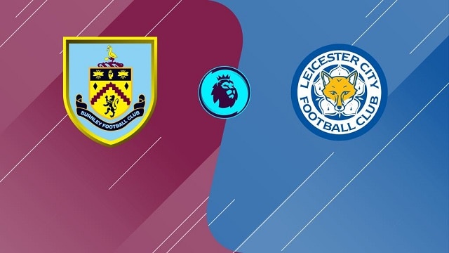 Soi kèo bóng đá trận Burnley vs Leicester City, 22h00 15/01/2022 – Giải vô địch bóng đá Ngoại Hạng Anh