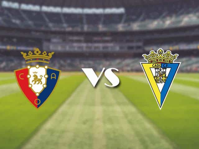 Soi keo bong da tran Osasuna vs Cadiz CF 00h30 10 01 2022 – Giai vo dich bong da Tay Ban Nha